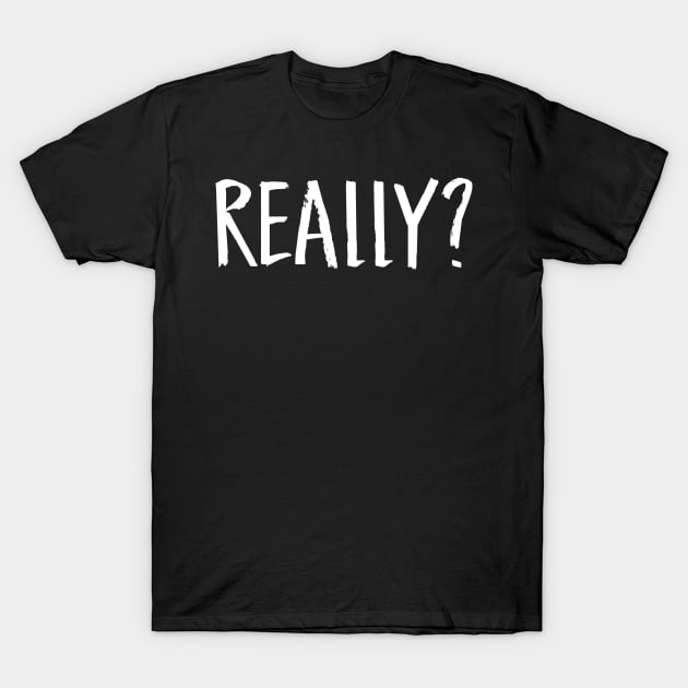 Really  Funny Sarcasm T-Shirt by HayesHanna3bE2e